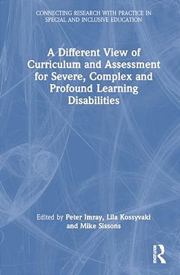 A Different View Of Curriculum And Assessment For Severe, Complex And Profound Learning Disabilities-..