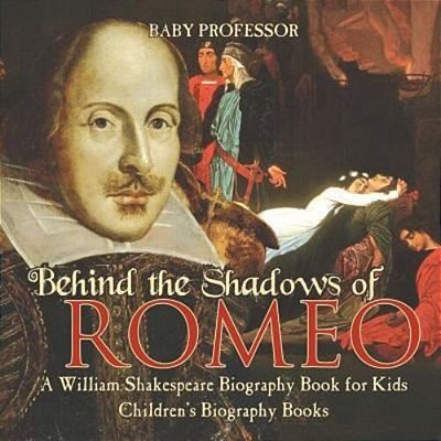 Behind The Shadows Of Romeo: A William Shakespeare Biography Book For Kids Children's Biography Books-..