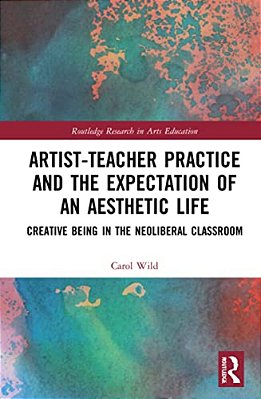 Artist-Teacher Practice And The Expectation Of An Aesthetic Life: Creative Being In The Neoliberal Classroom-..