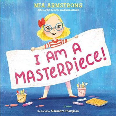I Am A Masterpiece!: An Empowering Story About Inclusivity And Growing Up With Down Syndrome-..