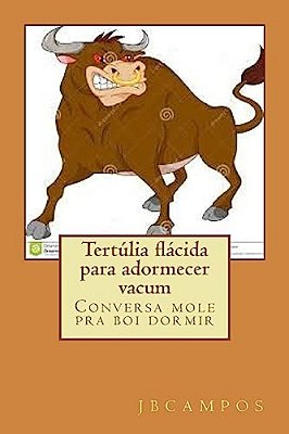 Tertúlia Flácida Para Adormecer Vacum: Conversa Mole Pra Boi Dormir-..