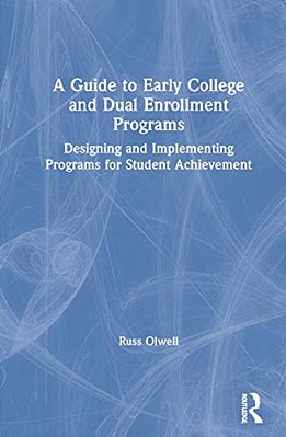 A Guide To Early College And Dual Enrollment Programs: Designing And Implementing Programs For Student Achievement-..
