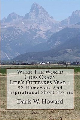 When The World Goes Crazy (Life's Outtakes - Year 1): 52 Humorous And Inspirational Stories From Year One-..