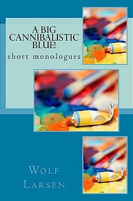 A Big Cannibalistic Blue!: Short Monologues-..
