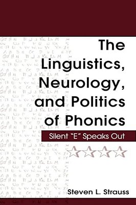 The Linguistics, Neurology, And Politics Of Phonics: Silent "E" Speaks Out-..
