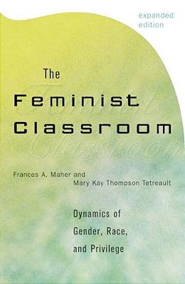 The Feminist Classroom: Dynamics Of Gender, Race, And Privilege-..