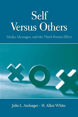 Self Versus Others: Media, Messages, And The Third-Person Effect-..