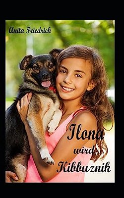 Ilona Wird Kibbuznik: Ein Mädchen Findet Seinen Weg-..