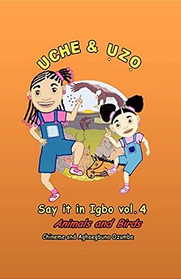 Uche And Uzo Say It In Igbo Vol.4: Animals And Birds-..
