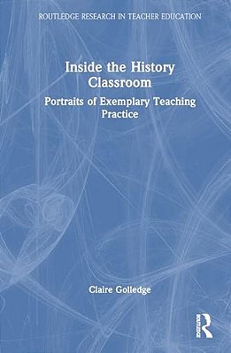 Inside The History Classroom: Portraits Of Exemplary Teaching Practice-..