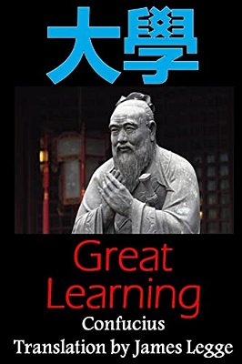 Great Learning: Bilingual Edition, English And Chinese: A Confucian Classic Of Ancient Chinese Literature-..