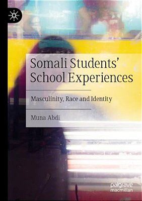 Somali Students' School Experiences: Masculinity, Race And Identity-..