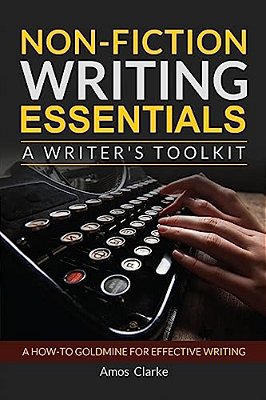 Non-Fiction Writing Essentials: A Writer's Toolkit: A How-To Goldmine For Effective Writing-..