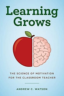 Learning Grows: The Science Of Motivation For The Classroom Teacher-..