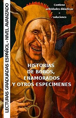 Historias De Bobos, Enamorados Y Otros Especímenes: Aprende Español - Lecturas Graduadas-..