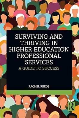 Surviving And Thriving In Higher Education Professional Services: A Guide To Success-..