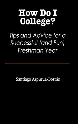 How Do I College?: Tips And Advice For A Sucessful (And Fun) Freshman Year-..