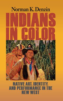 Indians In Color: Native Art, Identity, And Performance In The New West-..