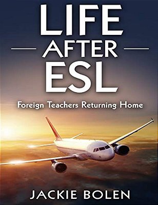 Life After Esl: Foreign Teachers Returning Home-..