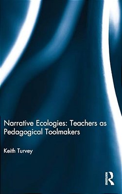 Narrative Ecologies: Teachers As Pedagogical Toolmakers-..
