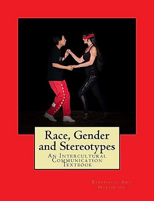 Race, Gender And Stereotypes: An Intercultural Communication Textbook-..