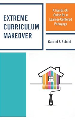 Extreme Curriculum Makeover: A Hands-On Guide For A Learner-Centered Pedagogy-..