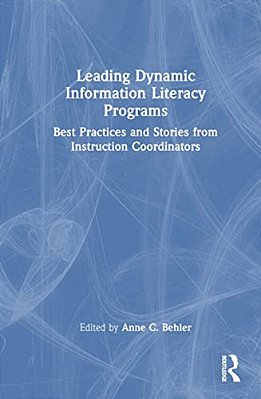 Leading Dynamic Information Literacy Programs: Best Practices And Stories From Instruction Coordinators-..