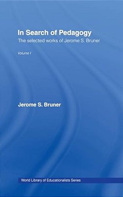 In Search Of Pedagogy Volume I: The Selected Works Of Jerome Bruner, 1957-1978-..