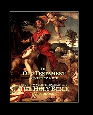 The Holy Bible - Vol. 1 - The Old Testament: As Translated By John Wycliffe-..