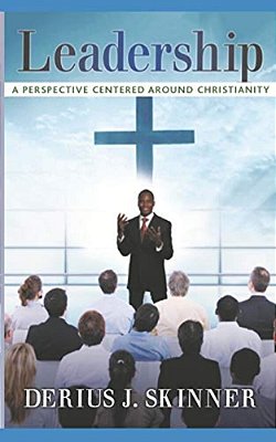 Leadership: A Perspective Centered Around Christianity-..