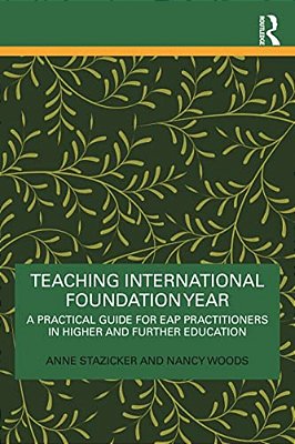 Teaching International Foundation Year: A Practical Guide For Eap Practitioners In Higher And Further Education-..
