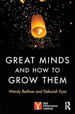 Great Minds And How To Grow Them: High Performance Learning-..