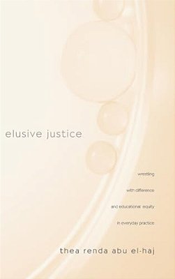 Elusive Justice: Wrestling With Difference And Educational Equity In Everyday Practice-..