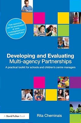 Developing And Evaluating Multi-Agency Partnerships: A Practical Toolkit For Schools And Children's Centre Managers-..