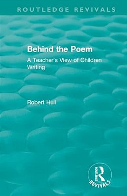 Behind The Poem: A Teacher's View Of Children Writing-..