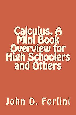 Calculus, A Mini Book Overview For High Schoolers And Others-..