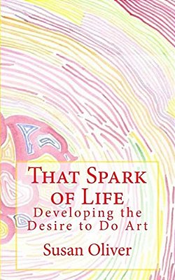 That Spark Of Life -: Developing The Desire To Do Art-..