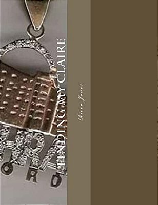 Finding My Claire: A Search For True Unconditional Love-..