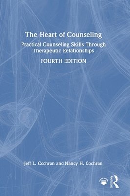 The Heart Of Counseling: Practical Counseling Skills Through Therapeutic Relationships-..