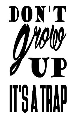 Don't Grow Up It's A Trap-..