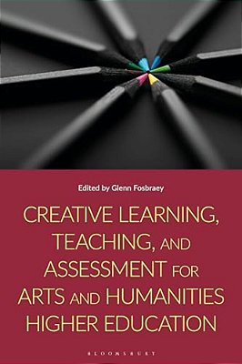 Creative Learning, Teaching, And Assessment For Arts And Humanities Higher Education-..