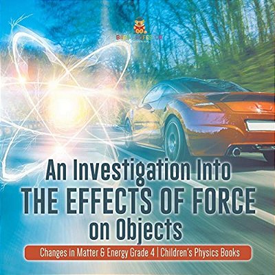 An Investigation Into The Effects Of Force On Objects Changes In Matter & Energy Grade 4 Children's Physics Books-..