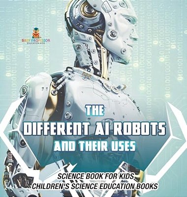 The Different Ai Robots And Their Uses - Science Book For Kids Children's Science Education Books-..