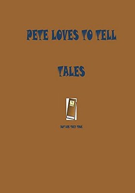 Pete Loves To Tell Tales: But Are They True-..