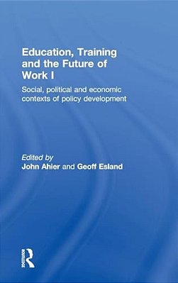 Education, Training And The Future Of Work I: Social, Political And Economic Contexts Of Policy Development-..