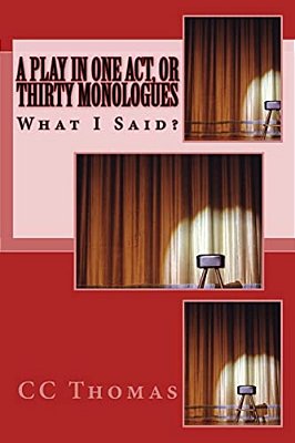 A Play In One Act, Or Thirty Monologues: What I Said-..