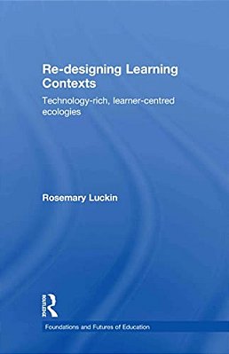 Re-Designing Learning Contexts: Technology-Rich, Learner-Centred Ecologies-..