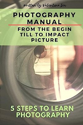 Photography Manual: From The Base To Impact Photos-..