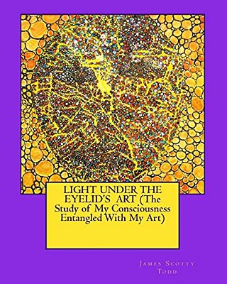 Light Under The Eyelid's Art (The Study Of My Consciousness Entangled With My Art)-..