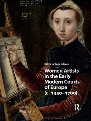 Women Artists In The Early Modern Courts Of Europe: C. 1450-1700-..